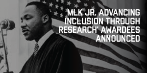 ‘MLK Jr. Advancing Inclusion through Research’ awardees announced