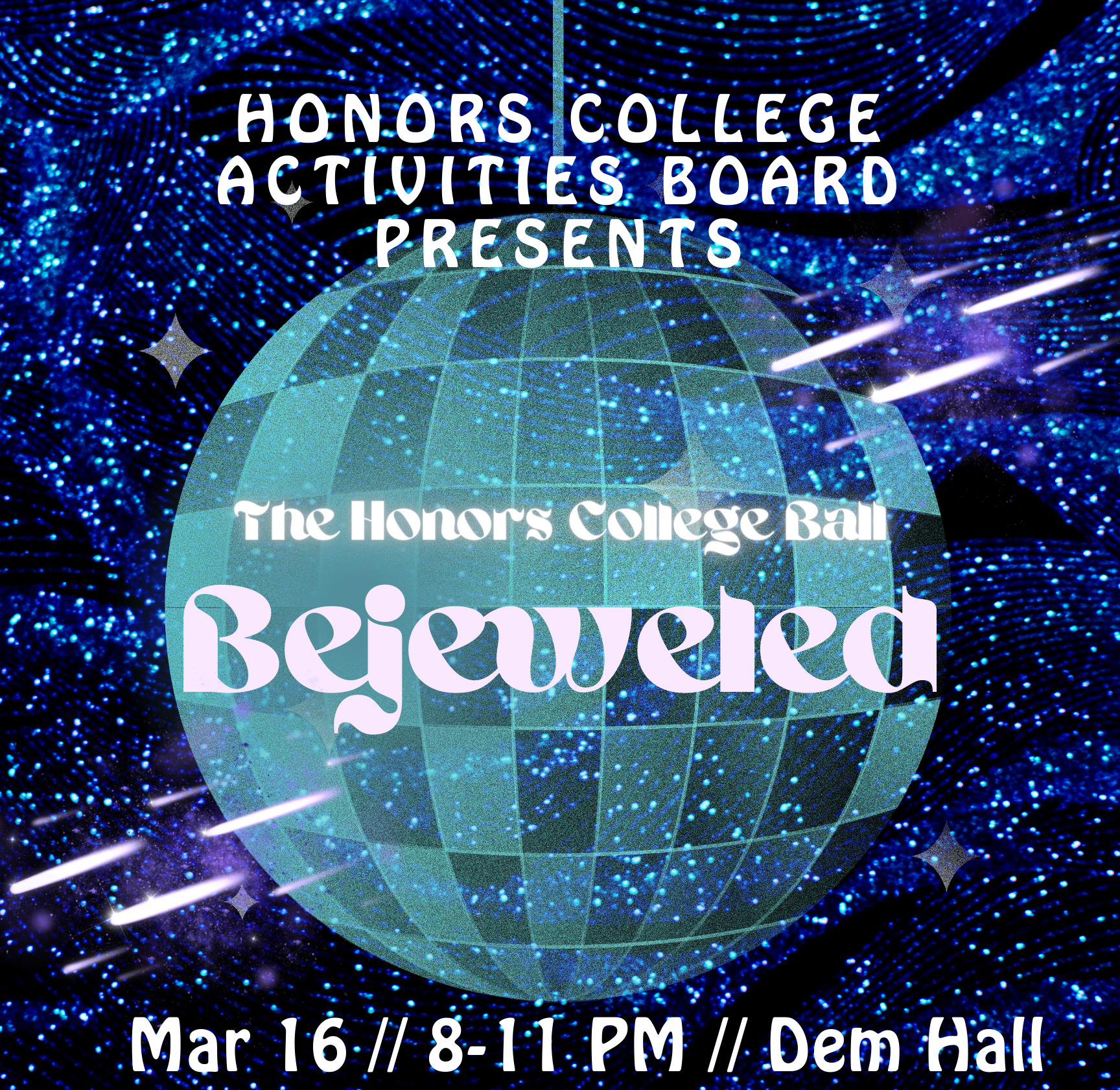 Graphic of a disco ball on a dark cosmic background. Text on the graphic reads: "Honors College Activities Board Presents the Honors College Ball Bejeweled, Mar 16, 8-11 PM, Dem Hall"