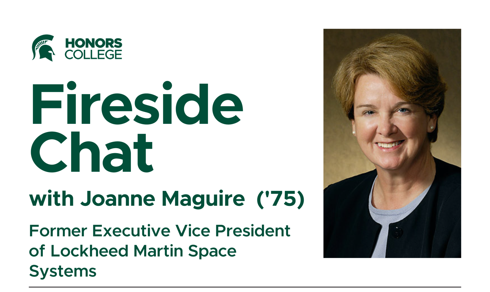Graphic with a forest green Honors College logo and the following text: "Fireside Chat with Joanna Maguire ('75), Former Executive Vice President of Lockheed Martin Space Systems." A professional image of Maguire is on the right-hand side. Maguire is smiling in pearl earrings, a black suit jacket, and baby blue shirt.