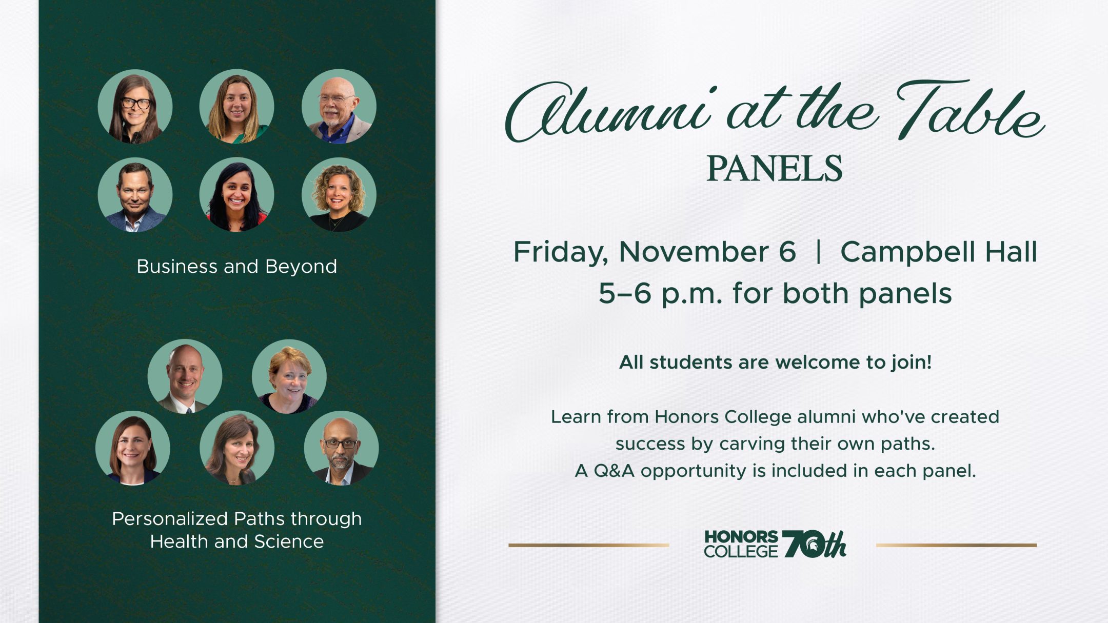 A green and white graphic with images of six MSU Honors College alumni for a Business and Beyond panel, and five Honors alumni for a Personalized Paths through Health and Science panel. Text states, "Alumni at the Table panels. Friday, November 6. Campbell Hall. 5-6 p.m. for both panels. All students are welcome to join! Learn from Honors College alumni who've created success by carving their own paths A Q&A opportunity is included in each panel."